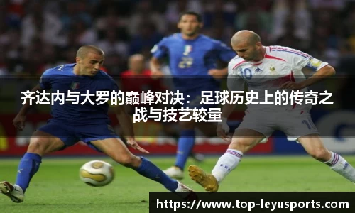 齐达内与大罗的巅峰对决：足球历史上的传奇之战与技艺较量