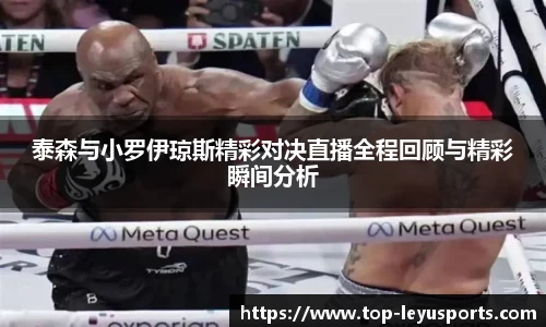 泰森与小罗伊琼斯精彩对决直播全程回顾与精彩瞬间分析